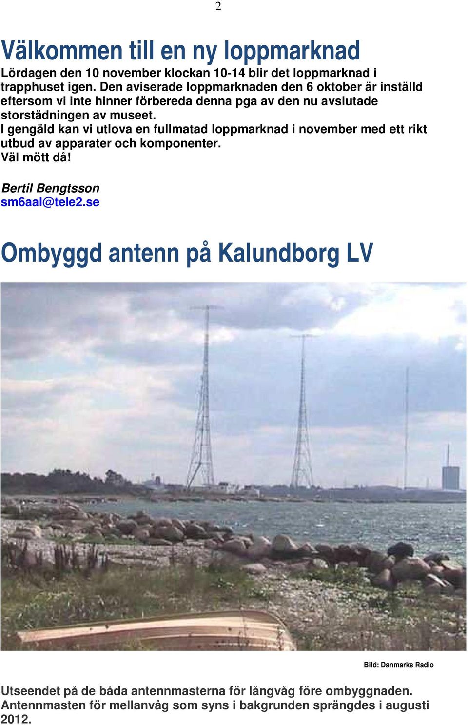I gengäld kan vi utlova en fullmatad loppmarknad i november med ett rikt utbud av apparater och komponenter. Väl mött då! Bertil Bengtsson sm6aal@tele2.