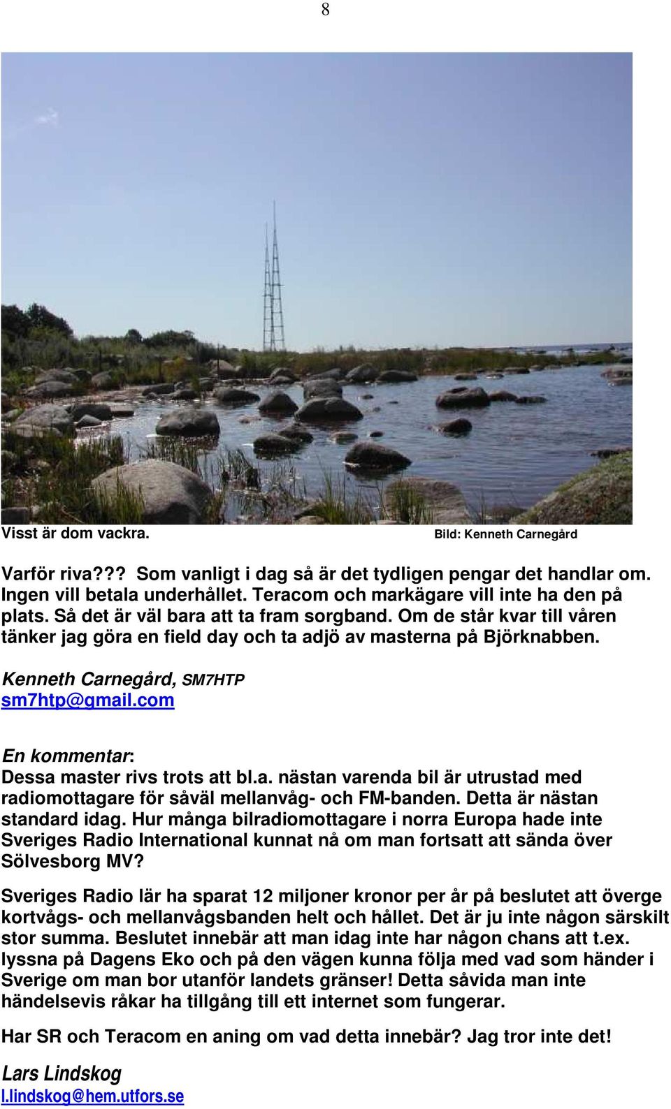 Kenneth Carnegård, SM7HTP sm7htp@gmail.com En kommentar: Dessa master rivs trots att bl.a. nästan varenda bil är utrustad med radiomottagare för såväl mellanvåg- och FM-banden.