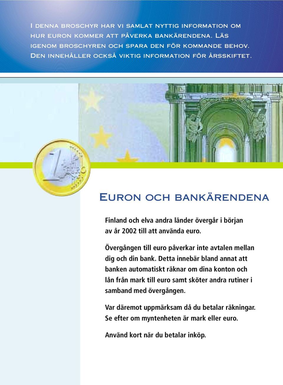 Övergången till euro påverkar inte avtalen mellan dig och din bank.