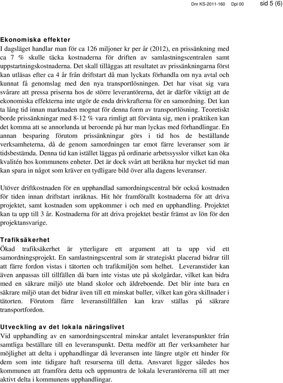 Det skall tilläggas att resultatet av prissänkningarna först kan utläsas efter ca 4 år från driftstart då man lyckats förhandla om nya avtal och kunnat få genomslag med den nya transportlösningen.