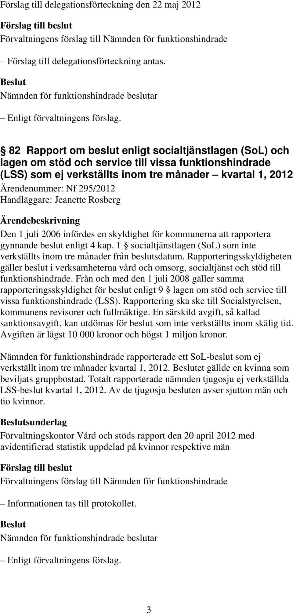 Handläggare: Jeanette Rosberg Den 1 juli 2006 infördes en skyldighet för kommunerna att rapportera gynnande beslut enligt 4 kap.
