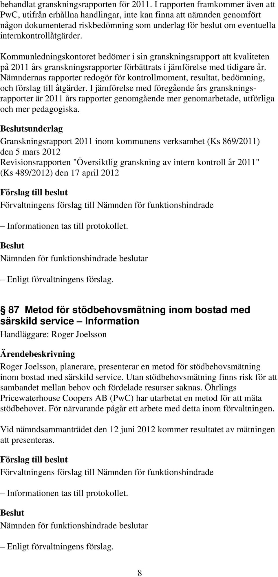 Kommunledningskontoret bedömer i sin granskningsrapport att kvaliteten på 2011 års granskningsrapporter förbättrats i jämförelse med tidigare år.