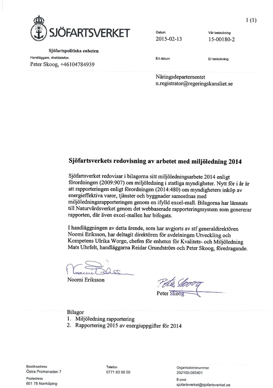 se Sjöfartsverkets redovisning av arbetet med miljöledning 2014 Sjöfartsverket redovisar i bilagoma sitt miljöledningsarbete 2014 enligt förordningen (2009:907) om miljöledning i statliga myndigheter.