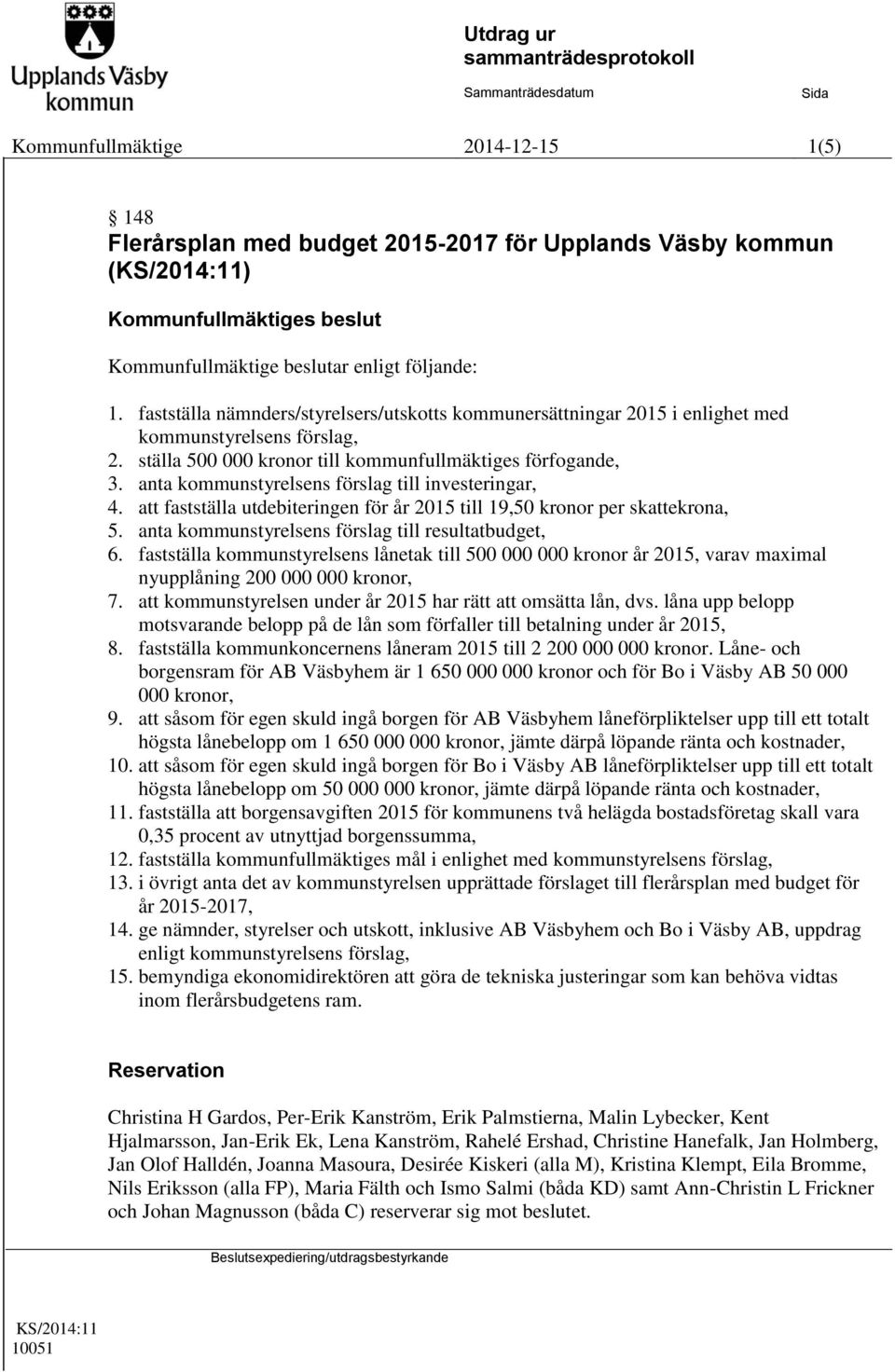 anta kommunstyrelsens förslag till investeringar, 4. att fastställa utdebiteringen för år 2015 till 19,50 kronor per skattekrona, 5. anta kommunstyrelsens förslag till resultatbudget, 6.