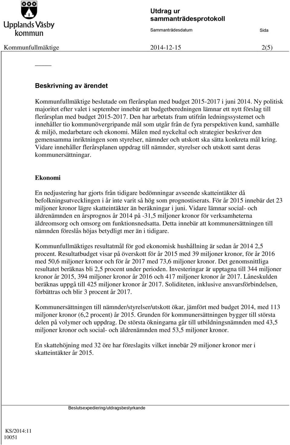 Den har arbetats fram utifrån ledningssystemet och innehåller tio kommunövergripande mål som utgår från de fyra perspektiven kund, samhälle & miljö, medarbetare och ekonomi.