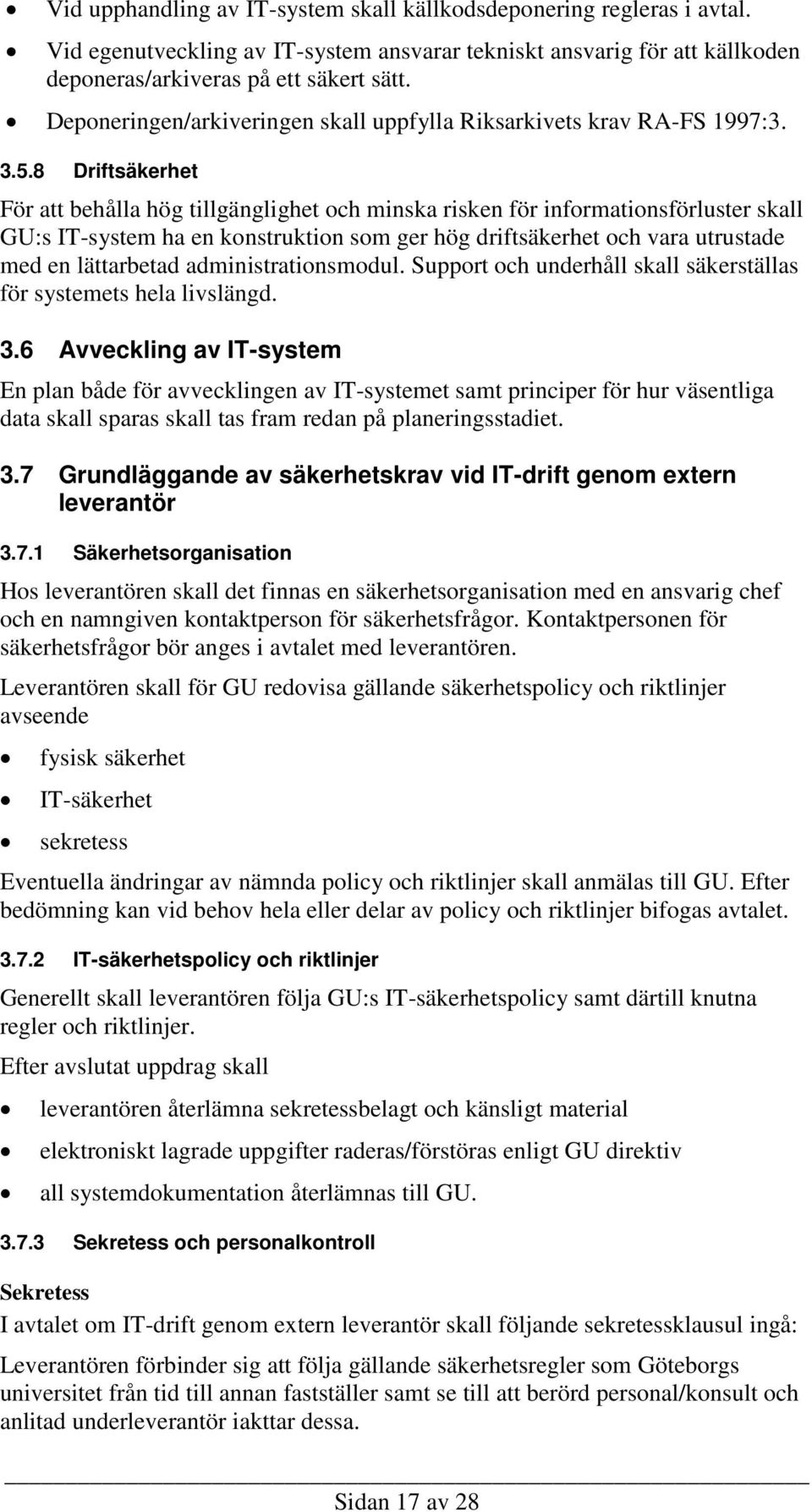 8 Driftsäkerhet För att behålla hög tillgänglighet och minska risken för informationsförluster skall GU:s IT-system ha en konstruktion som ger hög driftsäkerhet och vara utrustade med en lättarbetad