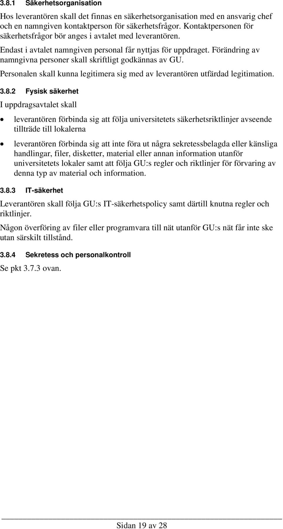 Förändring av namngivna personer skall skriftligt godkännas av GU. Personalen skall kunna legitimera sig med av leverantören utfärdad legitimation. 3.8.