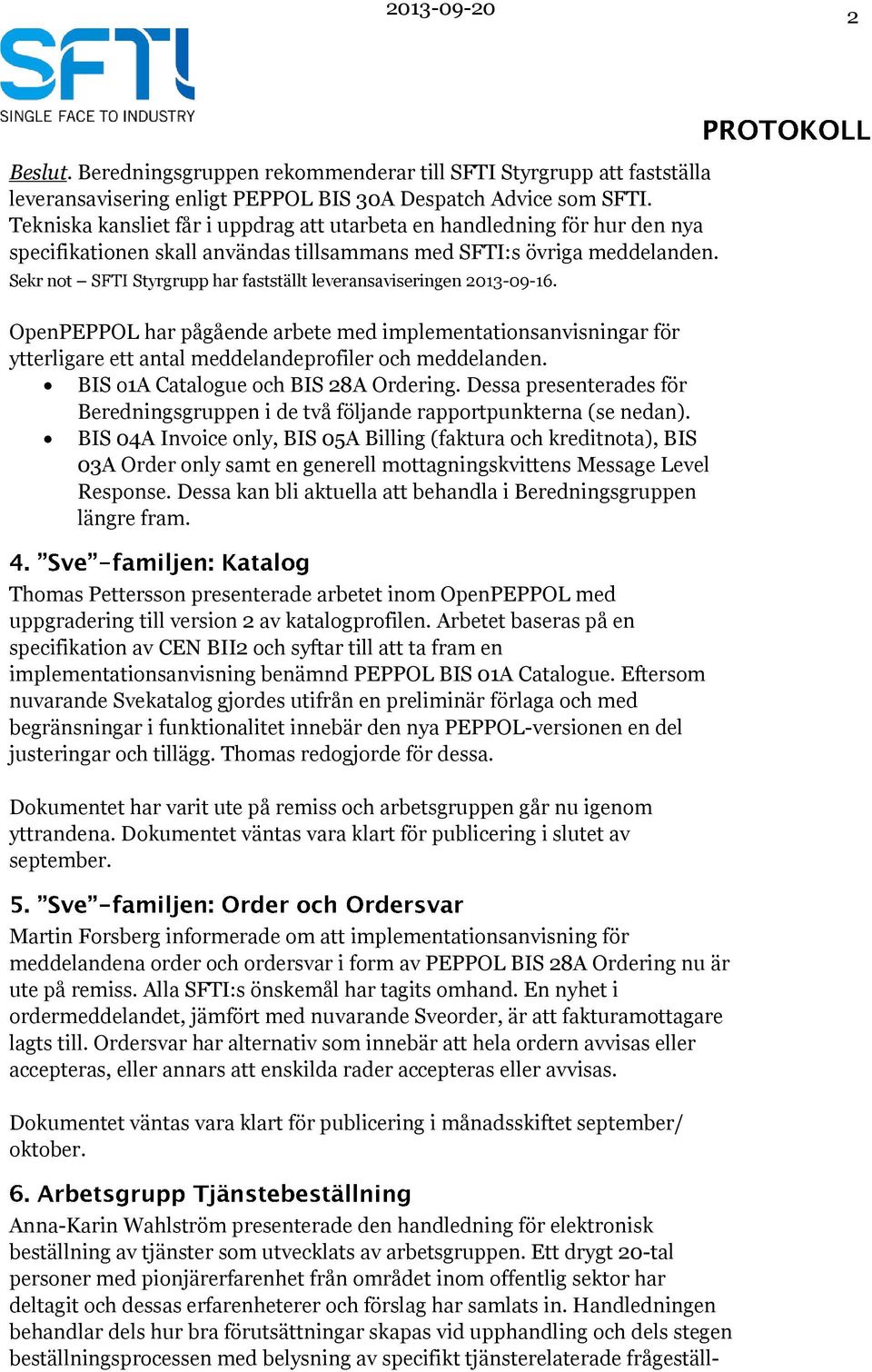 Sekr not SFTI Styrgrupp har fastställt leveransaviseringen 2013-09-16. OpenPEPPOL har pågående arbete med implementationsanvisningar för ytterligare ett antal meddelandeprofiler och meddelanden.