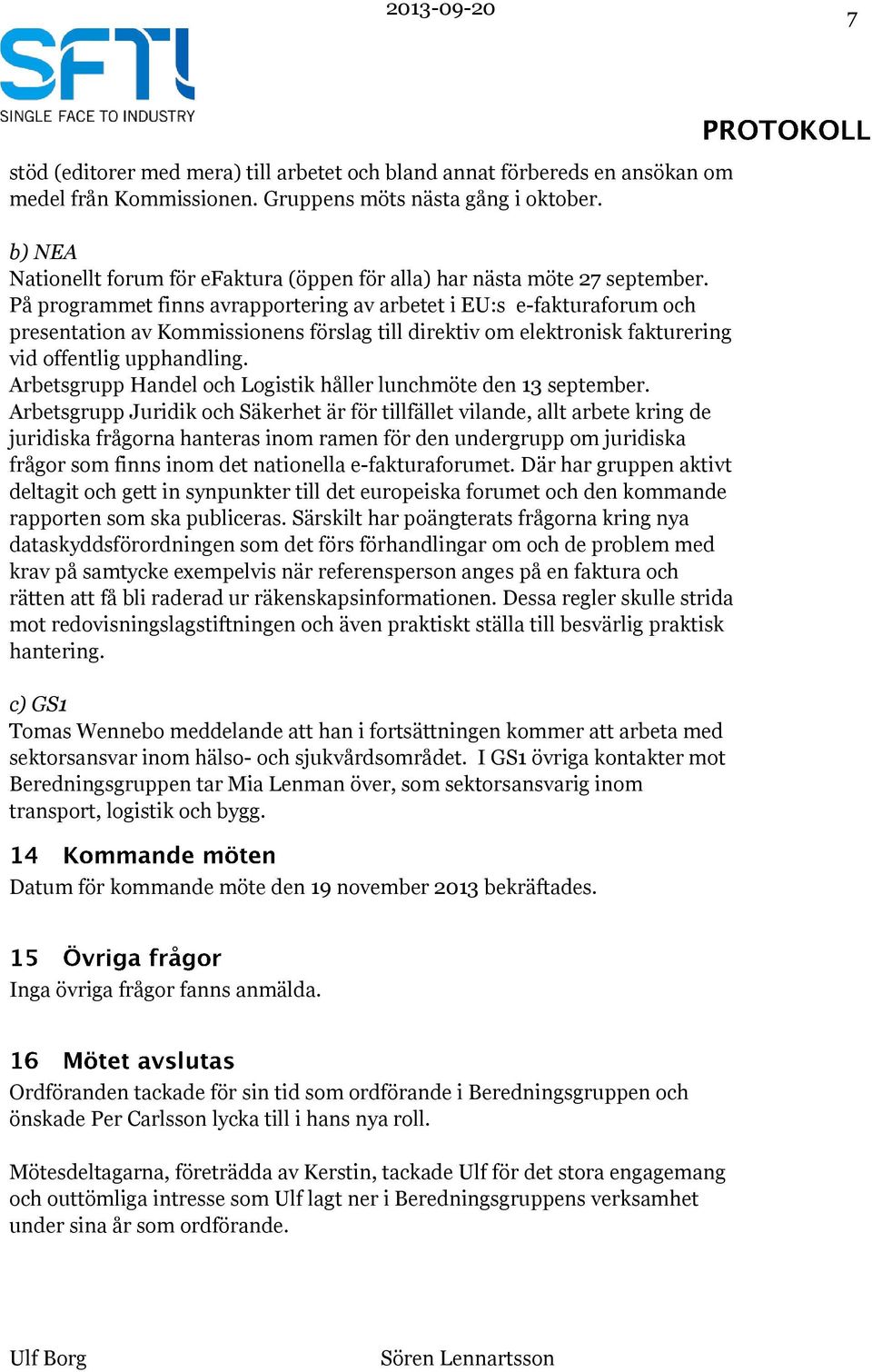 På programmet finns avrapportering av arbetet i EU:s e-fakturaforum och presentation av Kommissionens förslag till direktiv om elektronisk fakturering vid offentlig upphandling.