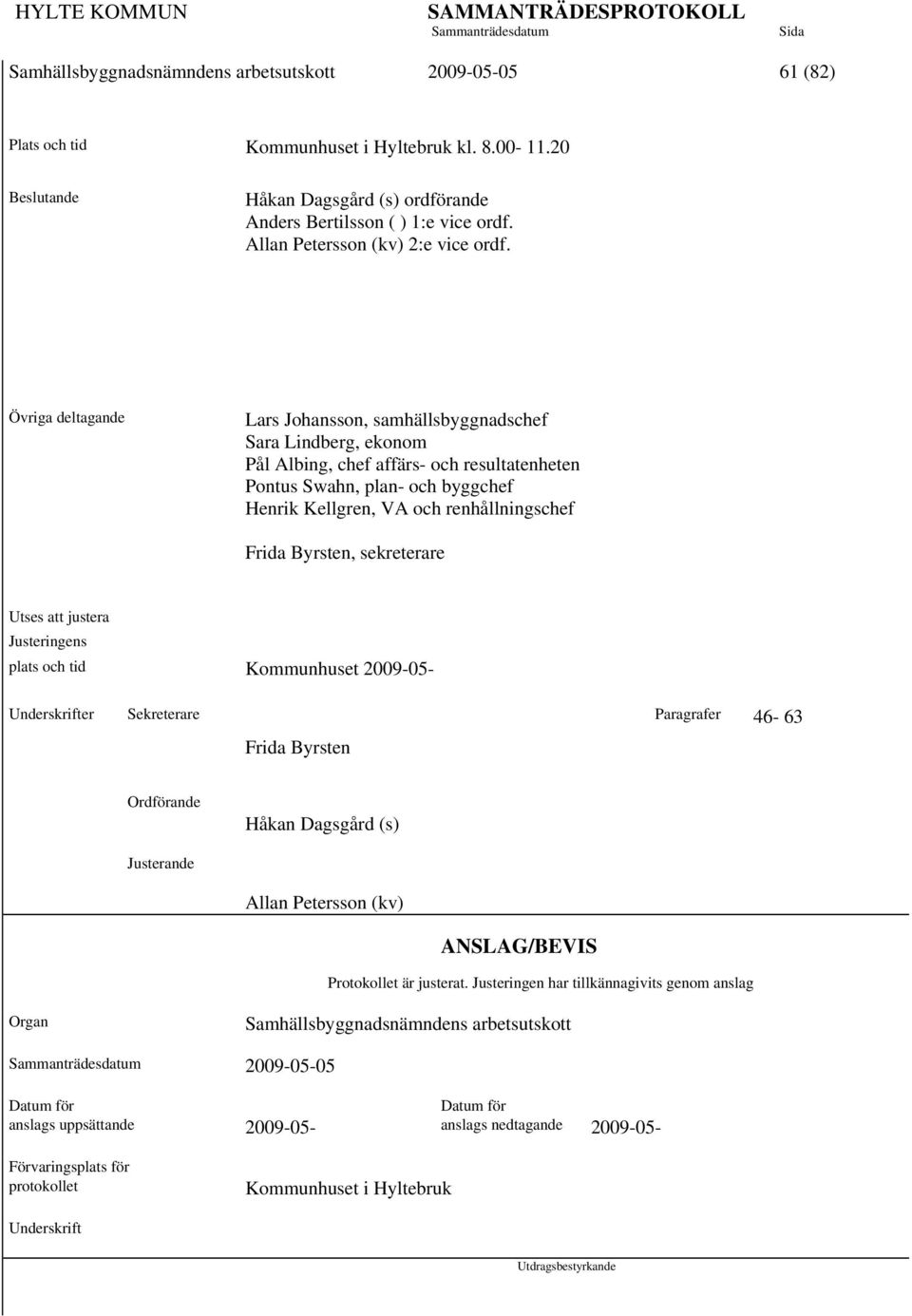 Övriga deltagande Lars Johansson, samhällsbyggnadschef Sara Lindberg, ekonom Pål Albing, chef affärs- och resultatenheten Pontus Swahn, plan- och byggchef Henrik Kellgren, VA och renhållningschef
