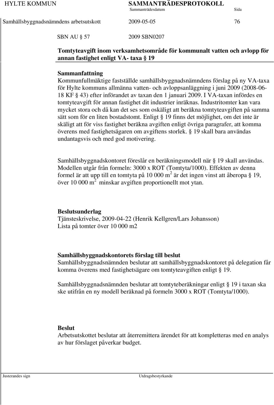 januari 2009. I VA-taxan infördes en tomtyteavgift för annan fastighet dit industrier inräknas.
