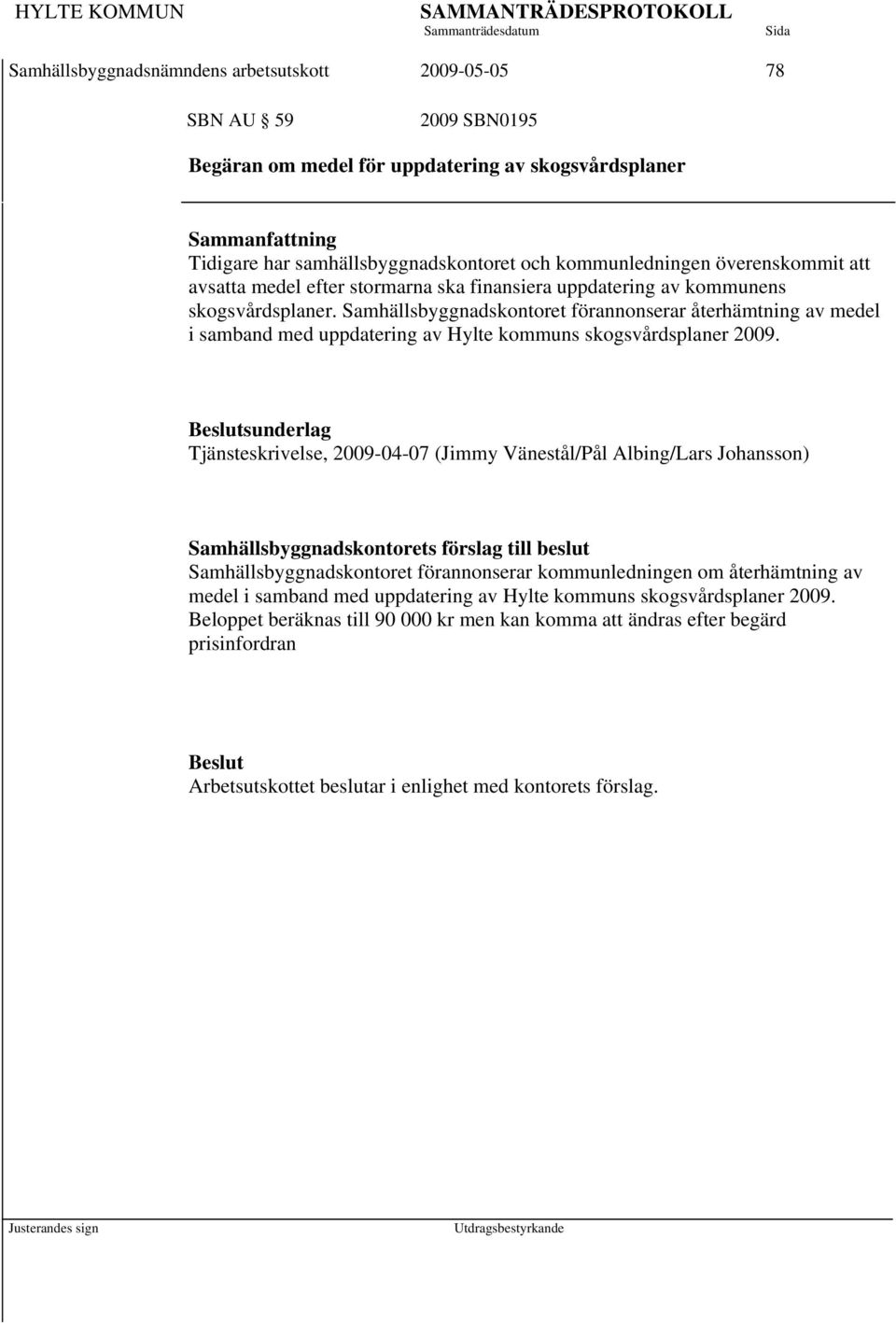 Samhällsbyggnadskontoret förannonserar återhämtning av medel i samband med uppdatering av Hylte kommuns skogsvårdsplaner 2009.