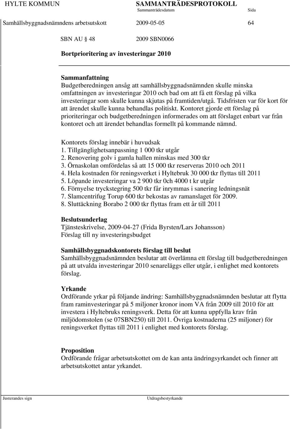 Kontoret gjorde ett förslag på prioriteringar och budgetberedningen informerades om att förslaget enbart var från kontoret och att ärendet behandlas formellt på kommande nämnd.