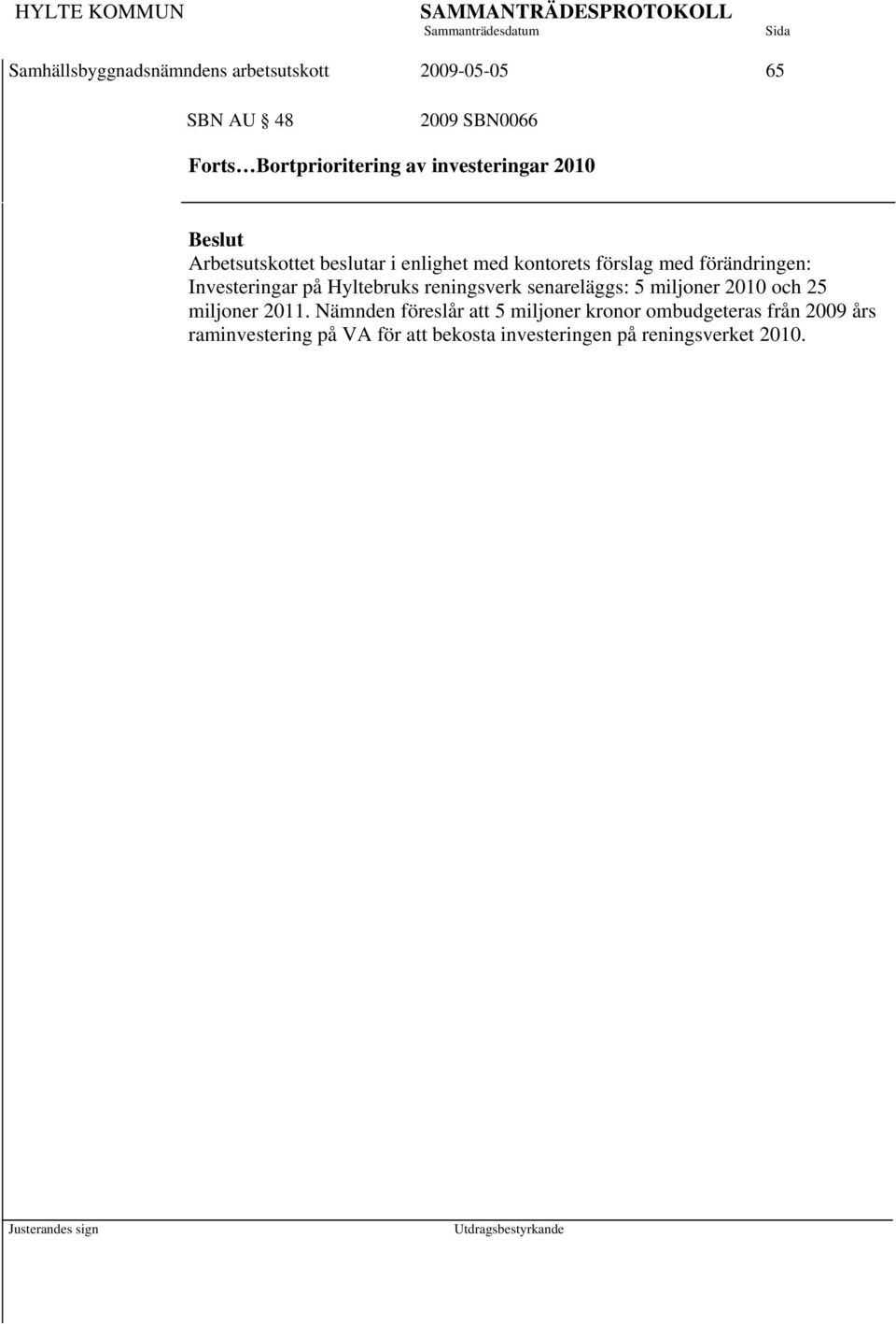 Investeringar på Hyltebruks reningsverk senareläggs: 5 miljoner 2010 och 25 miljoner 2011.