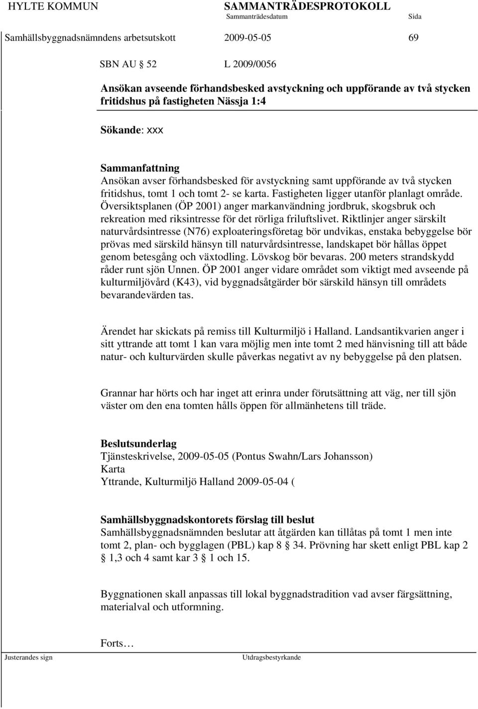 Översiktsplanen (ÖP 2001) anger markanvändning jordbruk, skogsbruk och rekreation med riksintresse för det rörliga friluftslivet.