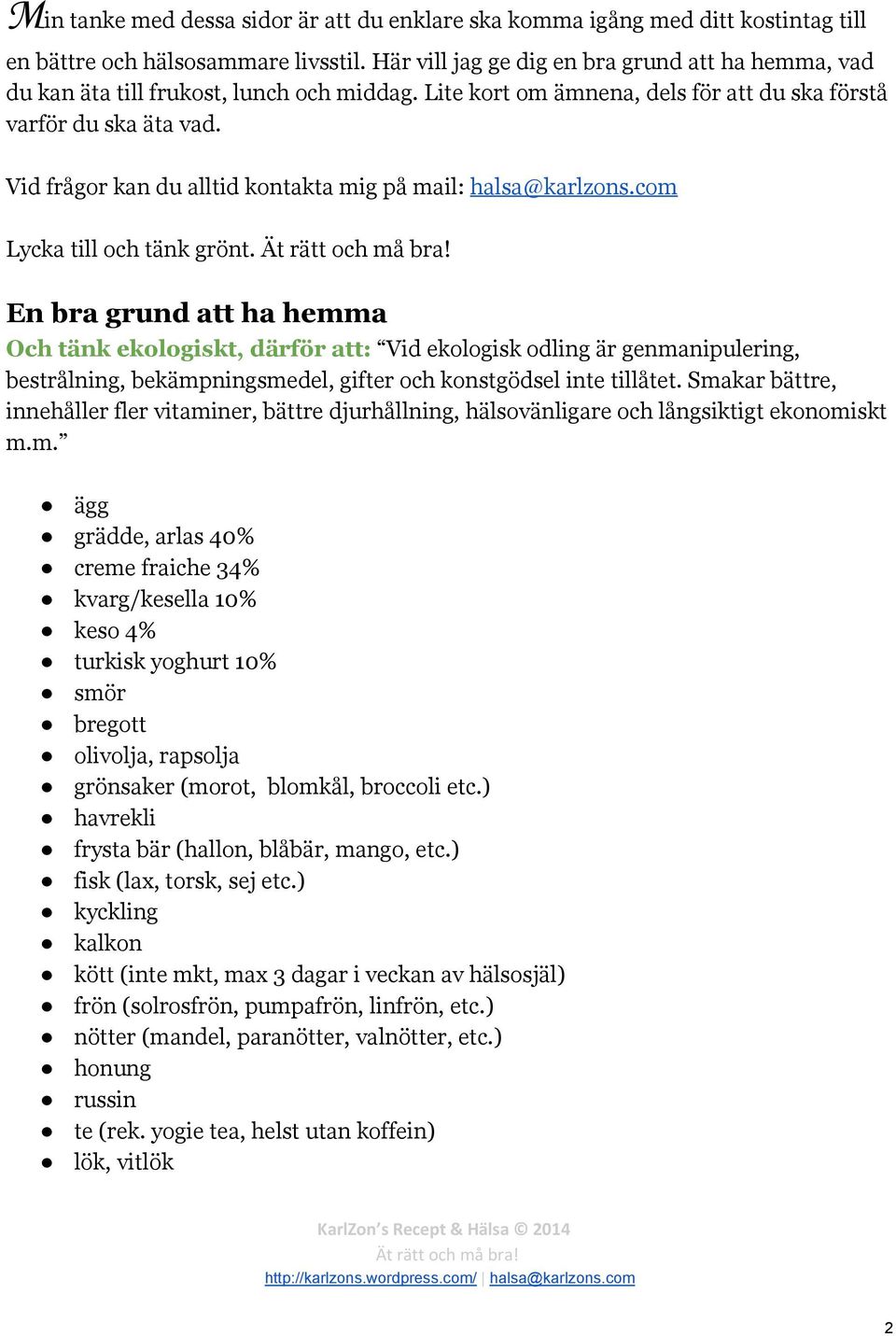 Vid frågor kan du alltid kontakta mig på mail: halsa@karlzons.com Lycka till och tänk grönt.