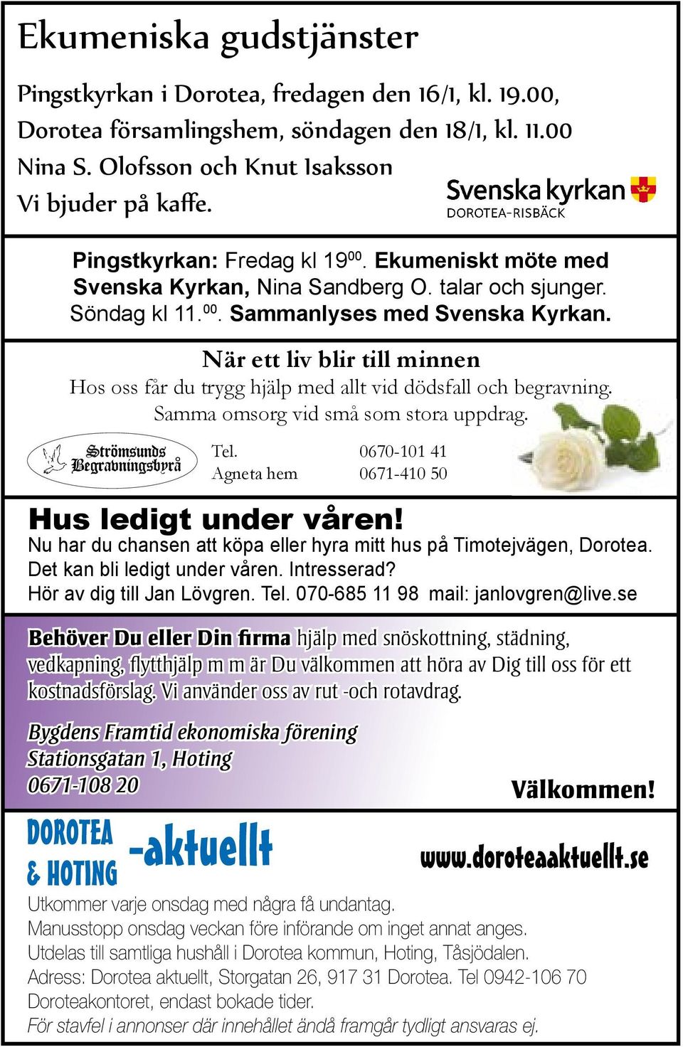 När ett liv blir till minnen Hos oss får du trygg hjälp med allt vid dödsfall och begravning. Samma omsorg vid små som stora uppdrag. Tel. 0670-101 41 Agneta hem 0671-410 50 Hus ledigt under våren!