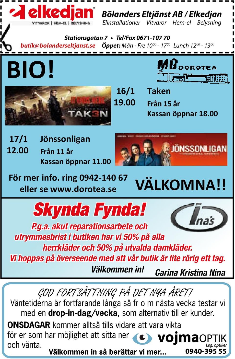 00 Jönssonligan Från 11 år Kassan öppnar 11.00 För mer info. ring 0942-140 67 eller se www.dorotea.se VÄLKOMNA!! Skynda Fynda! P.g.a. akut reparationsarbete och utrymmesbrist i butiken har vi 50% på alla herrkläder och 50% på utvalda damkläder.