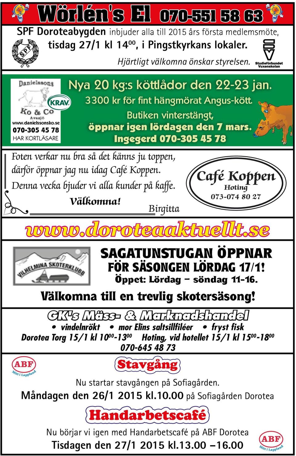 Ingegerd 070-305 45 78 Foten verkar nu bra så det känns ju toppen, därför öppnar jag nu idag Café Koppen. Denna vecka bjuder vi alla kunder på kaffe. Välkomna!