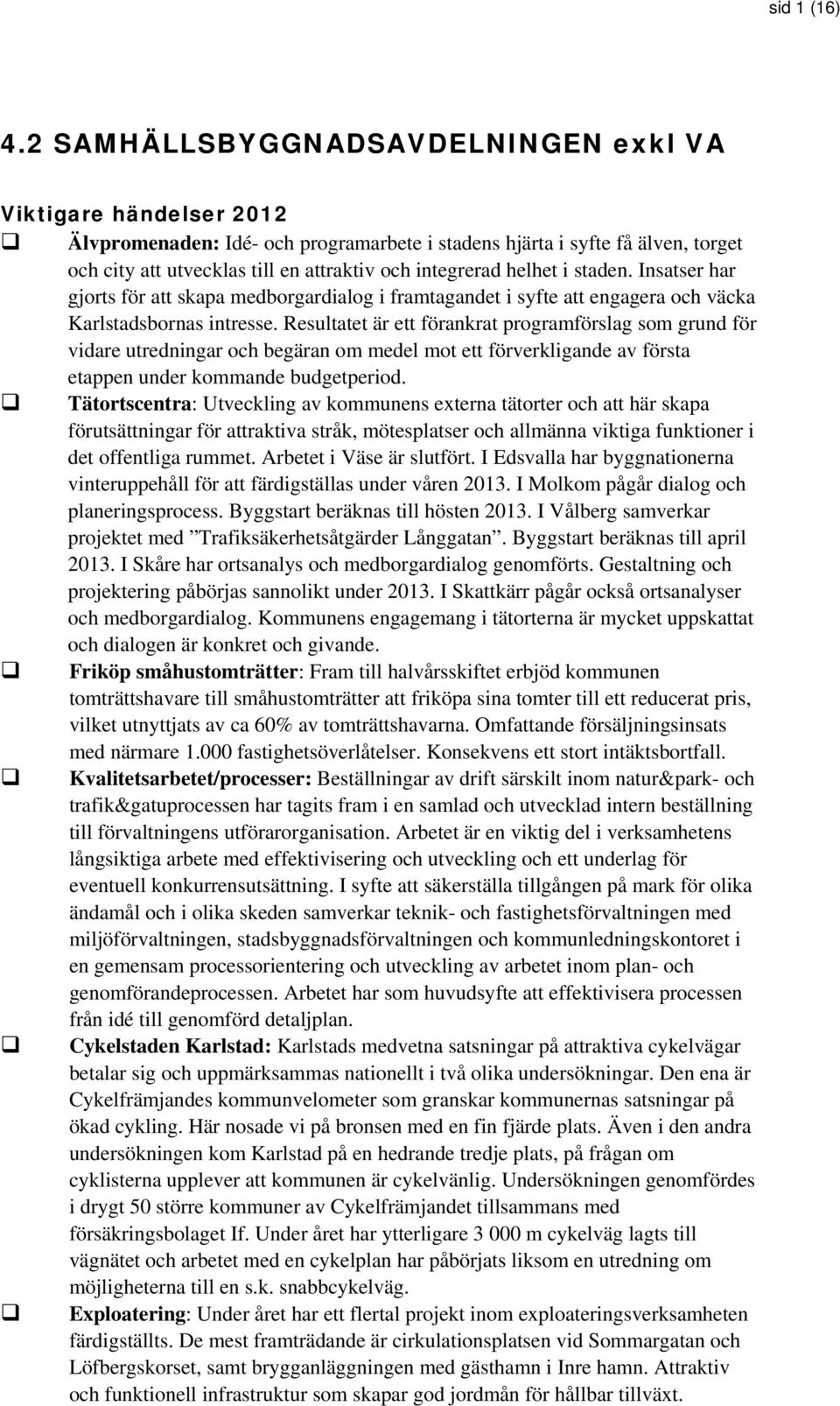 helhet i staden. Insatser har gjorts för att skapa medborgardialog i framtagandet i syfte att engagera och väcka Karlstadsbornas intresse.