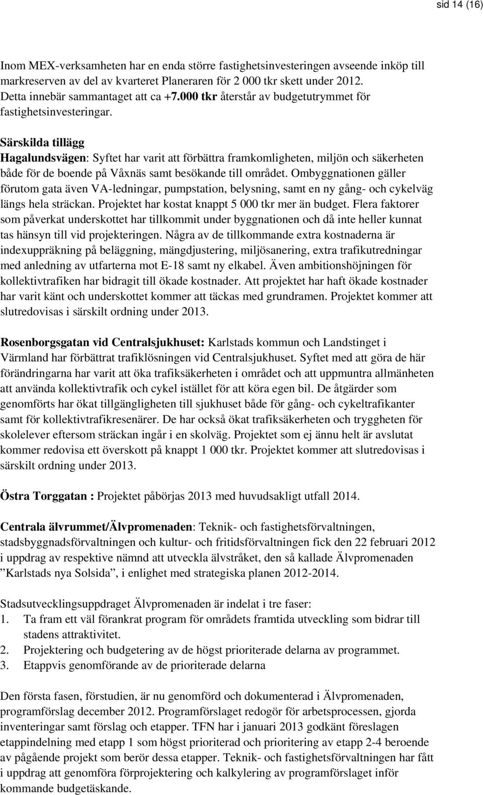 Särskilda tillägg Hagalundsvägen: Syftet har varit att förbättra framkomligheten, miljön och säkerheten både för de boende på Våxnäs samt besökande till området.