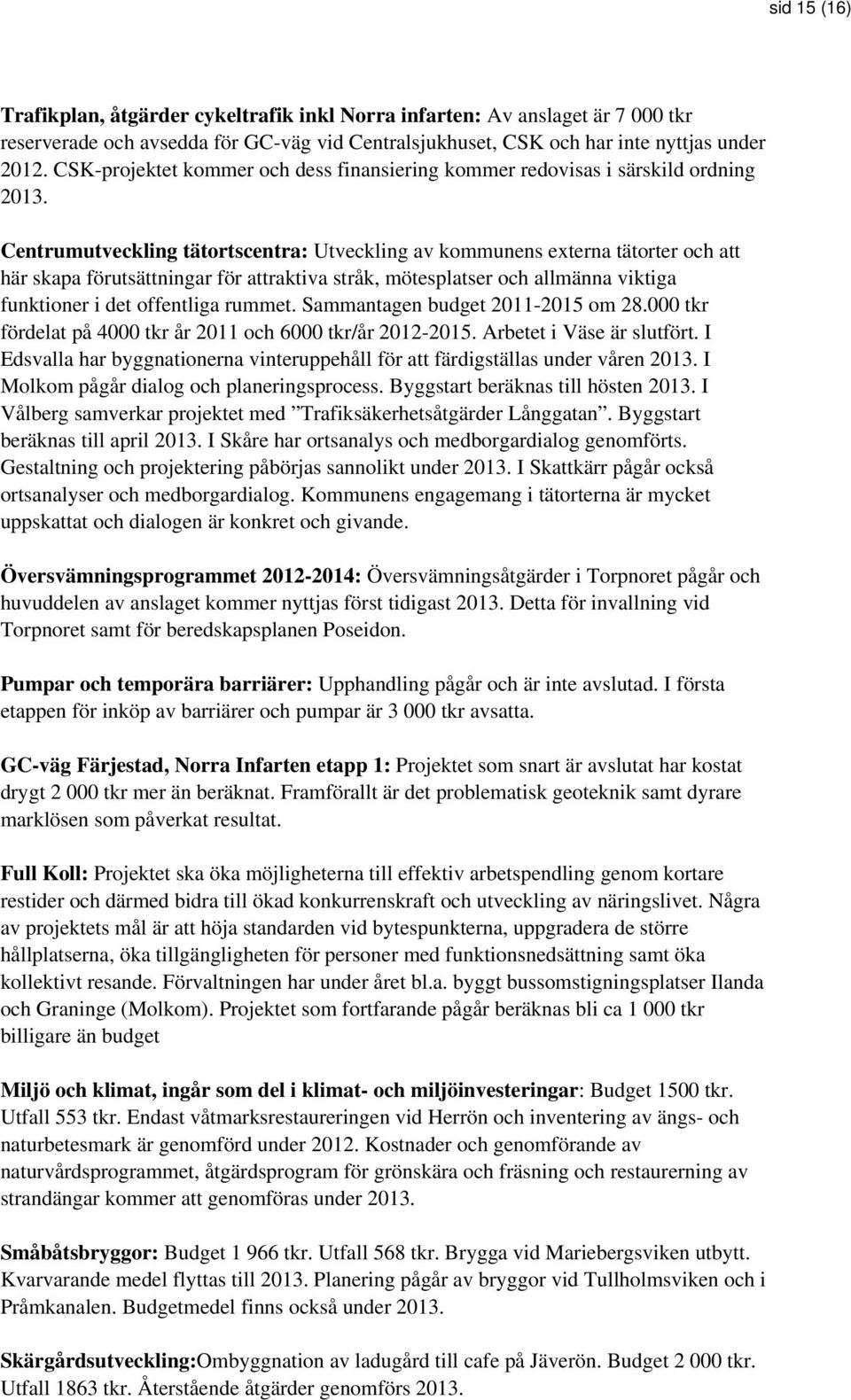 Centrumutveckling tätortscentra: Utveckling av kommunens externa tätorter och att här skapa förutsättningar för attraktiva stråk, mötesplatser och allmänna viktiga funktioner i det offentliga rummet.