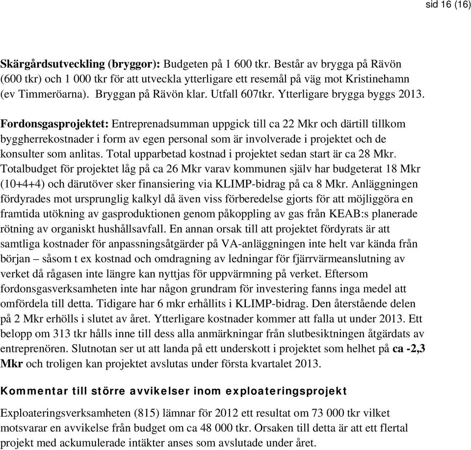 Fordonsgasprojektet: Entreprenadsumman uppgick till ca 22 Mkr och därtill tillkom byggherrekostnader i form av egen personal som är involverade i projektet och de konsulter som anlitas.