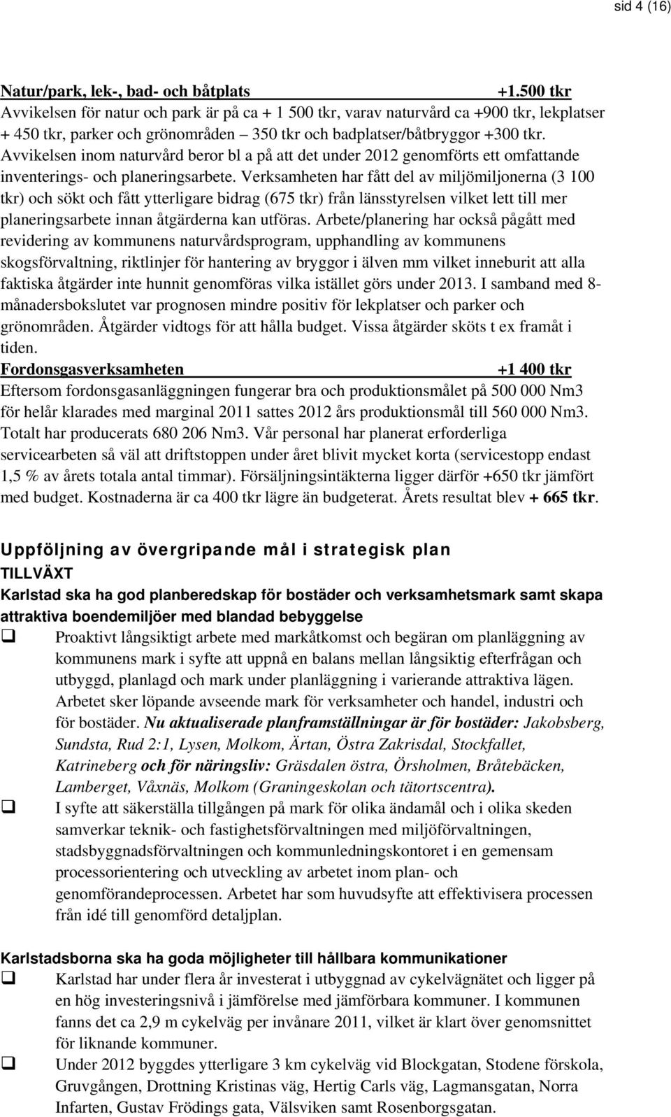 Avvikelsen inom naturvård beror bl a på att det under 2012 genomförts ett omfattande inventerings- och planeringsarbete.