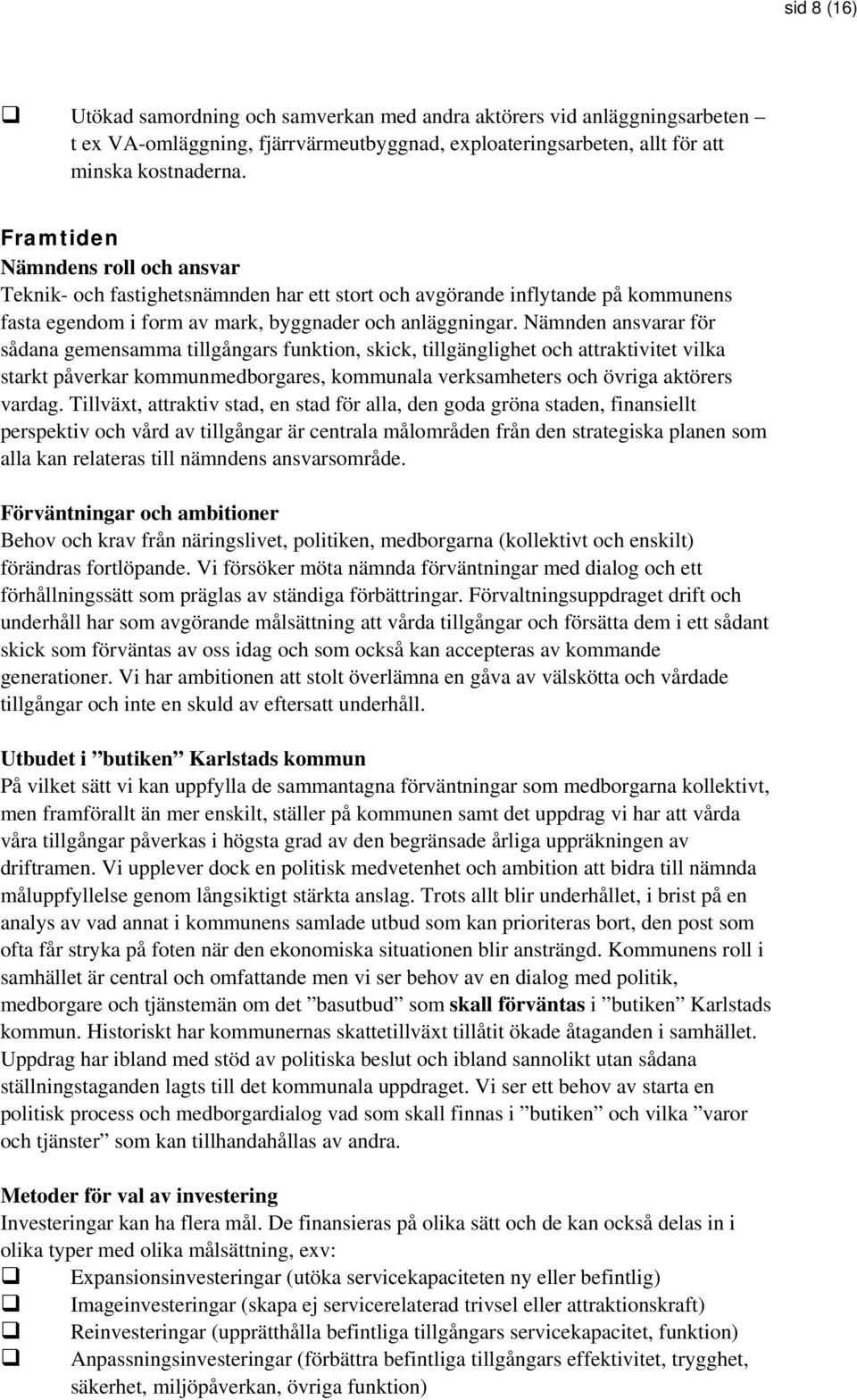 Nämnden ansvarar för sådana gemensamma tillgångars funktion, skick, tillgänglighet och attraktivitet vilka starkt påverkar kommunmedborgares, kommunala verksamheters och övriga aktörers vardag.
