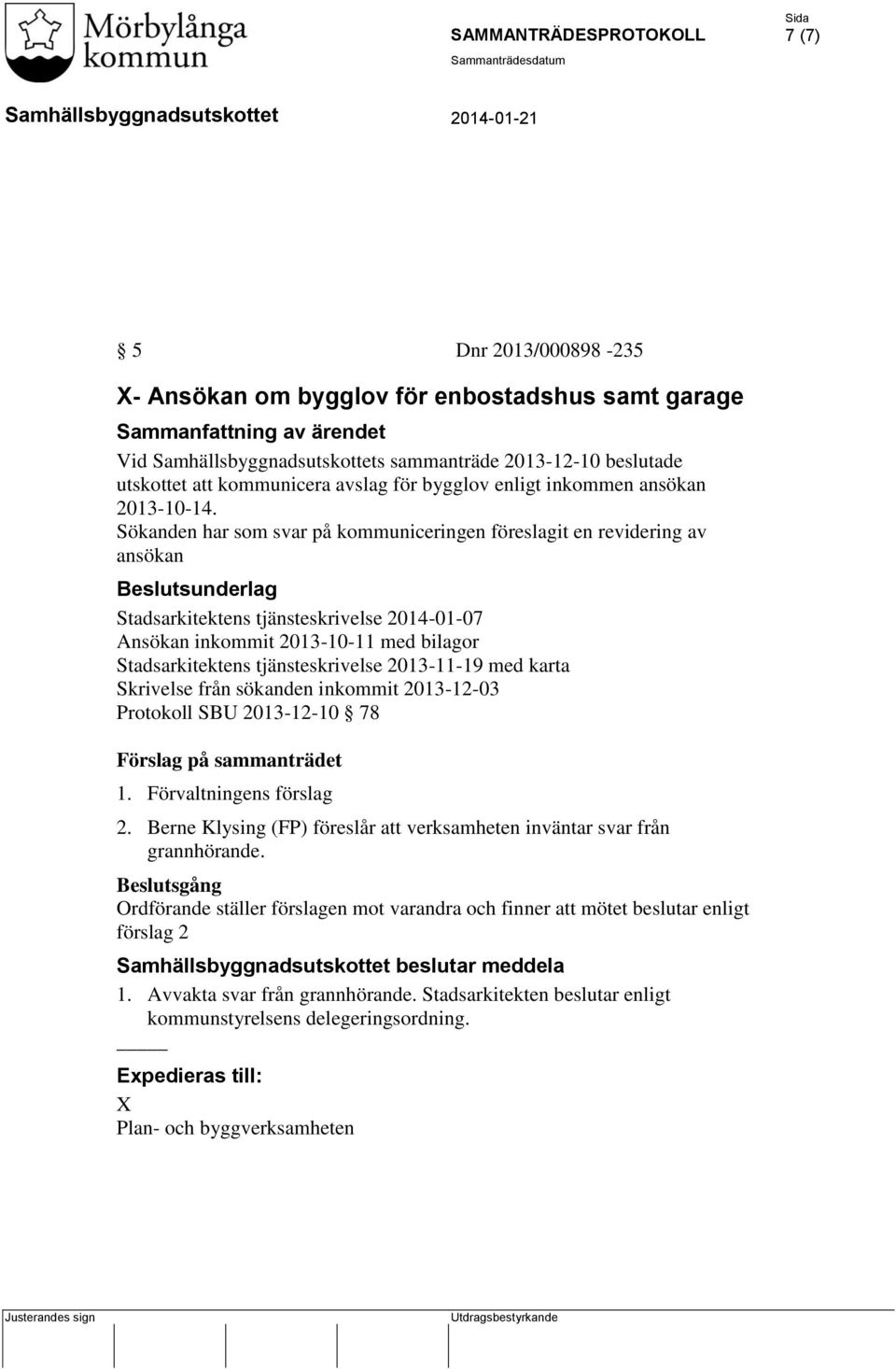 Sökanden har som svar på kommuniceringen föreslagit en revidering av ansökan Beslutsunderlag Stadsarkitektens tjänsteskrivelse 2014-01-07 Ansökan inkommit 2013-10-11 med bilagor Stadsarkitektens