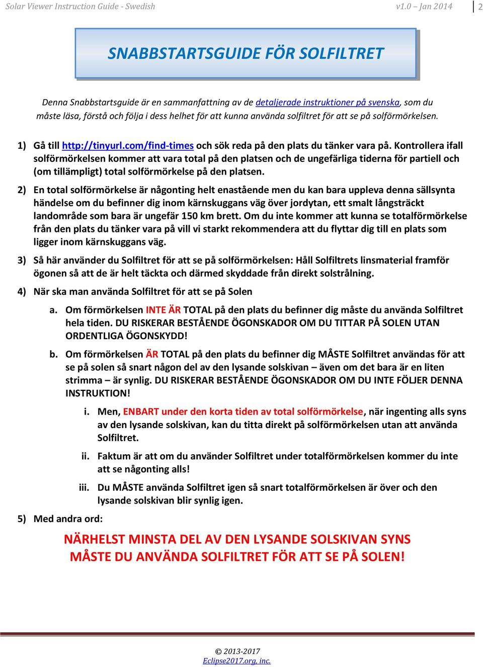 använda solfiltret för att se på solförmörkelsen. 1) Gå till http://tinyurl.com/find-times och sök reda på den plats du tänker vara på.