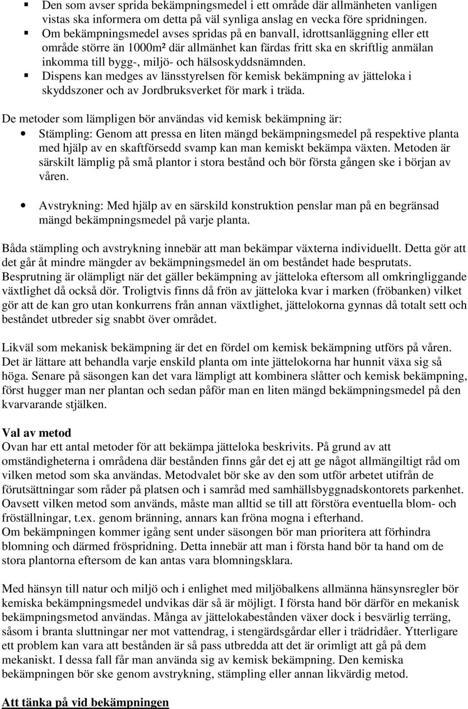 hälsoskyddsnämnden. Dispens kan medges av länsstyrelsen för kemisk bekämpning av jätteloka i skyddszoner och av Jordbruksverket för mark i träda.