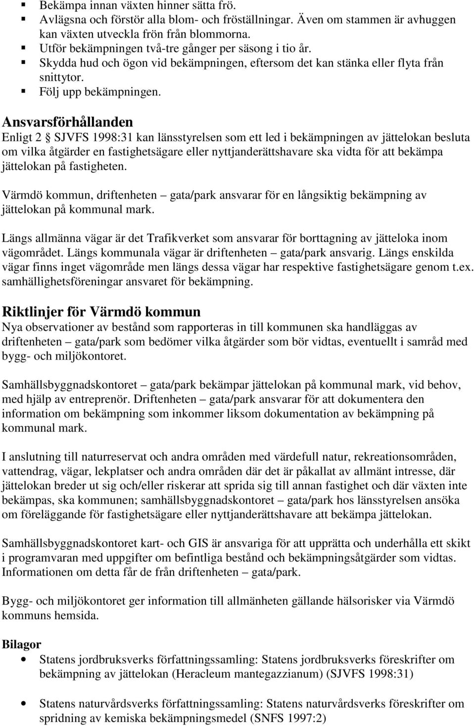 Ansvarsförhållanden Enligt 2 SJVFS 1998:31 kan länsstyrelsen som ett led i bekämpningen av jättelokan besluta om vilka åtgärder en fastighetsägare eller nyttjanderättshavare ska vidta för att bekämpa