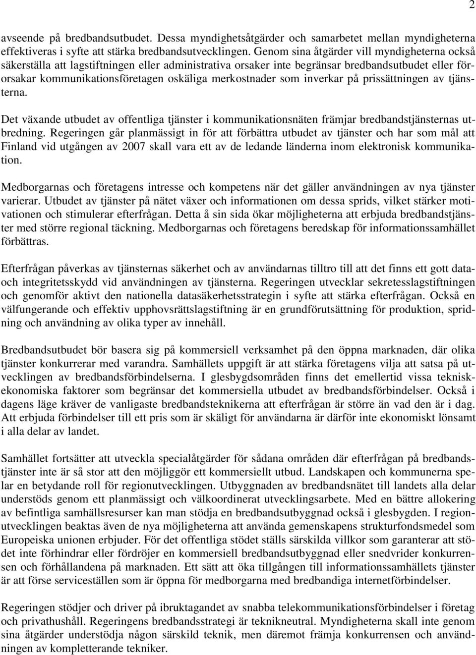 som inverkar på prissättningen av tjänsterna. Det växande utbudet av offentliga tjänster i kommunikationsnäten främjar bredbandstjänsternas utbredning.