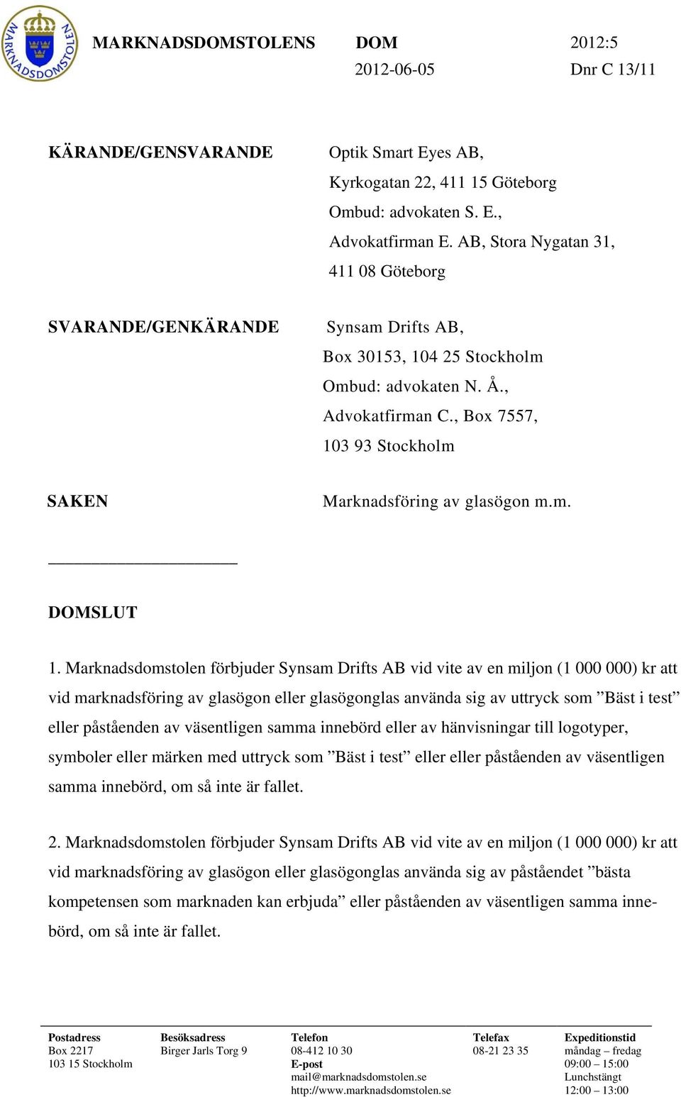 , Box 7557, 103 93 Stockholm SAKEN Marknadsföring av glasögon m.m. DOMSLUT 1.