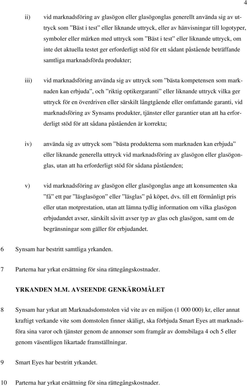 använda sig av uttryck som bästa kompetensen som marknaden kan erbjuda, och riktig optikergaranti eller liknande uttryck vilka ger uttryck för en överdriven eller särskilt långtgående eller