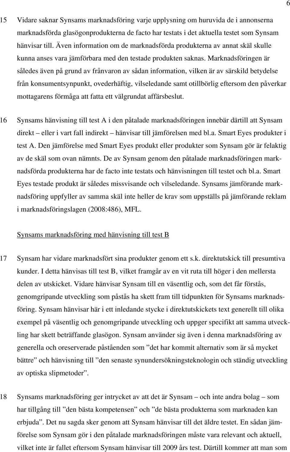 Marknadsföringen är således även på grund av frånvaron av sådan information, vilken är av särskild betydelse från konsumentsynpunkt, ovederhäftig, vilseledande samt otillbörlig eftersom den påverkar