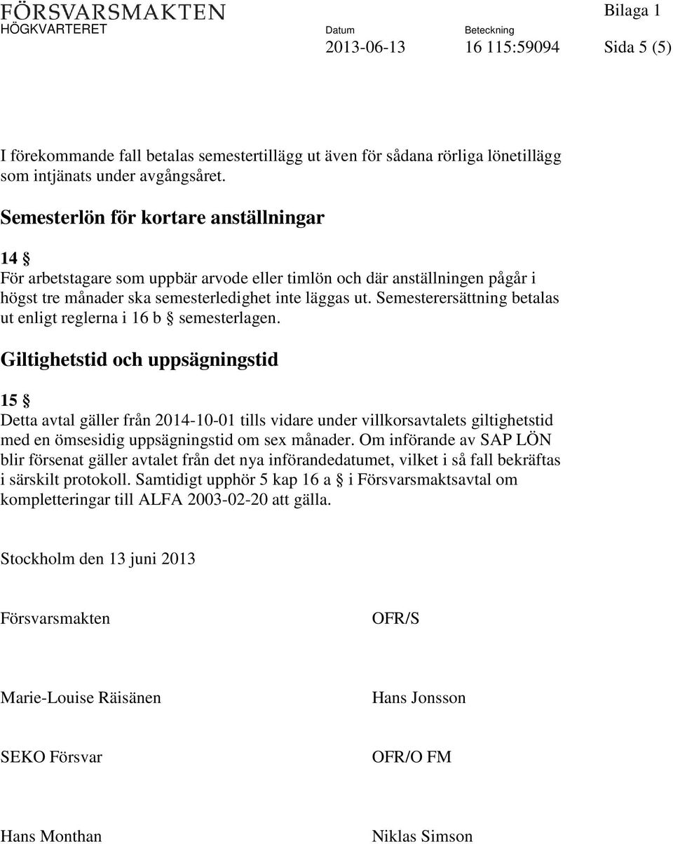 Semesterersättning betalas ut enligt reglerna i 16 b semesterlagen.