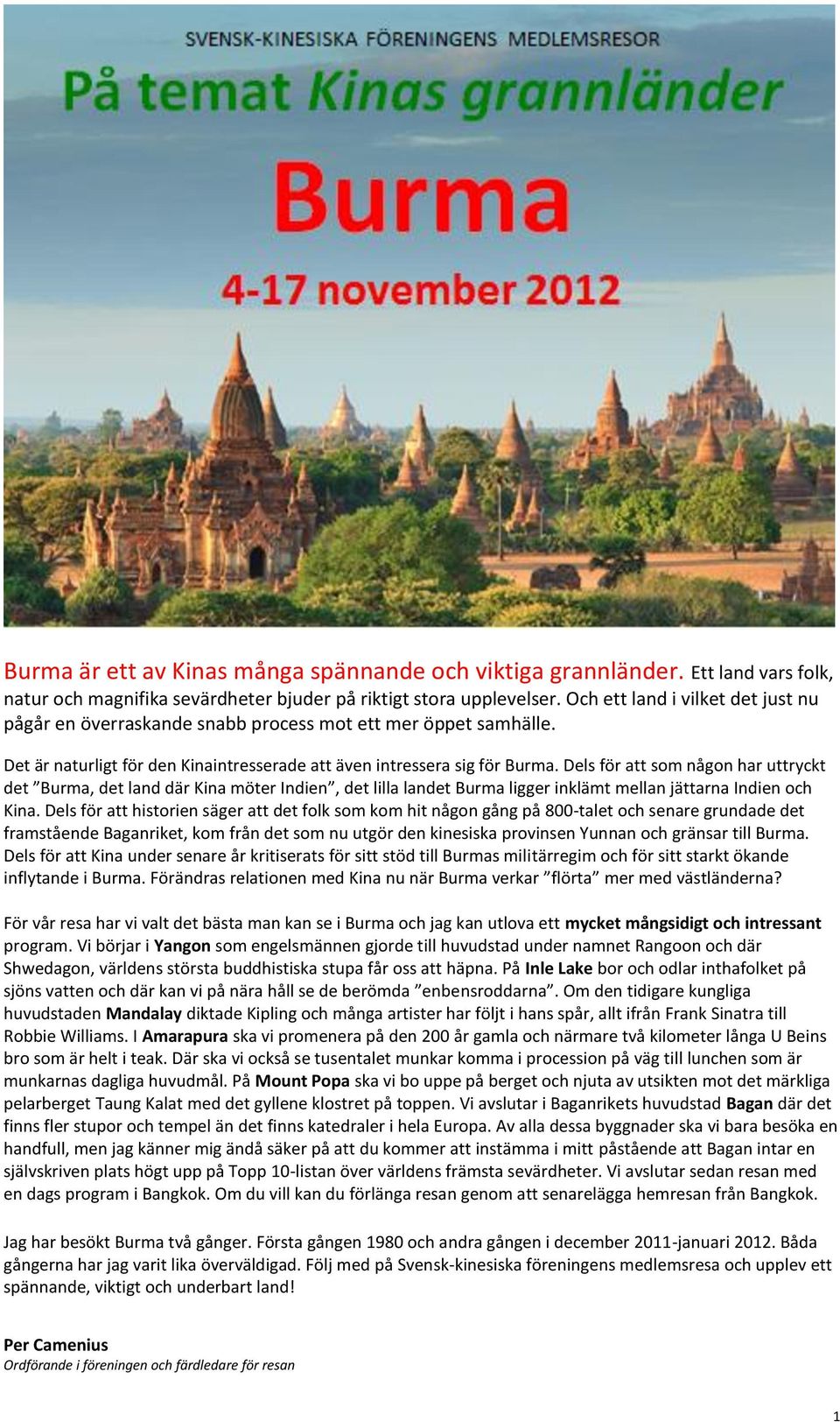 Dels för att som någon har uttryckt det Burma, det land där Kina möter Indien, det lilla landet Burma ligger inklämt mellan jättarna Indien och Kina.