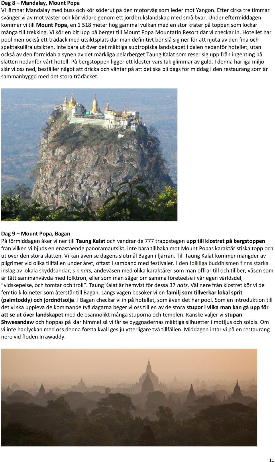 Under eftermiddagen kommer vi till Mount Popa, en 1 518 meter hög gammal vulkan med en stor krater på toppen som lockar många till trekking.