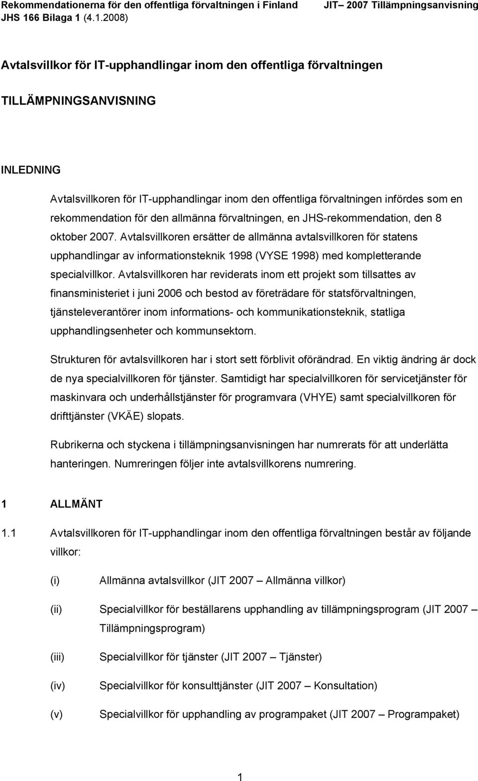 Avtalsvillkoren ersätter de allmänna avtalsvillkoren för statens upphandlingar av informationsteknik 1998 (VYSE 1998) med kompletterande specialvillkor.