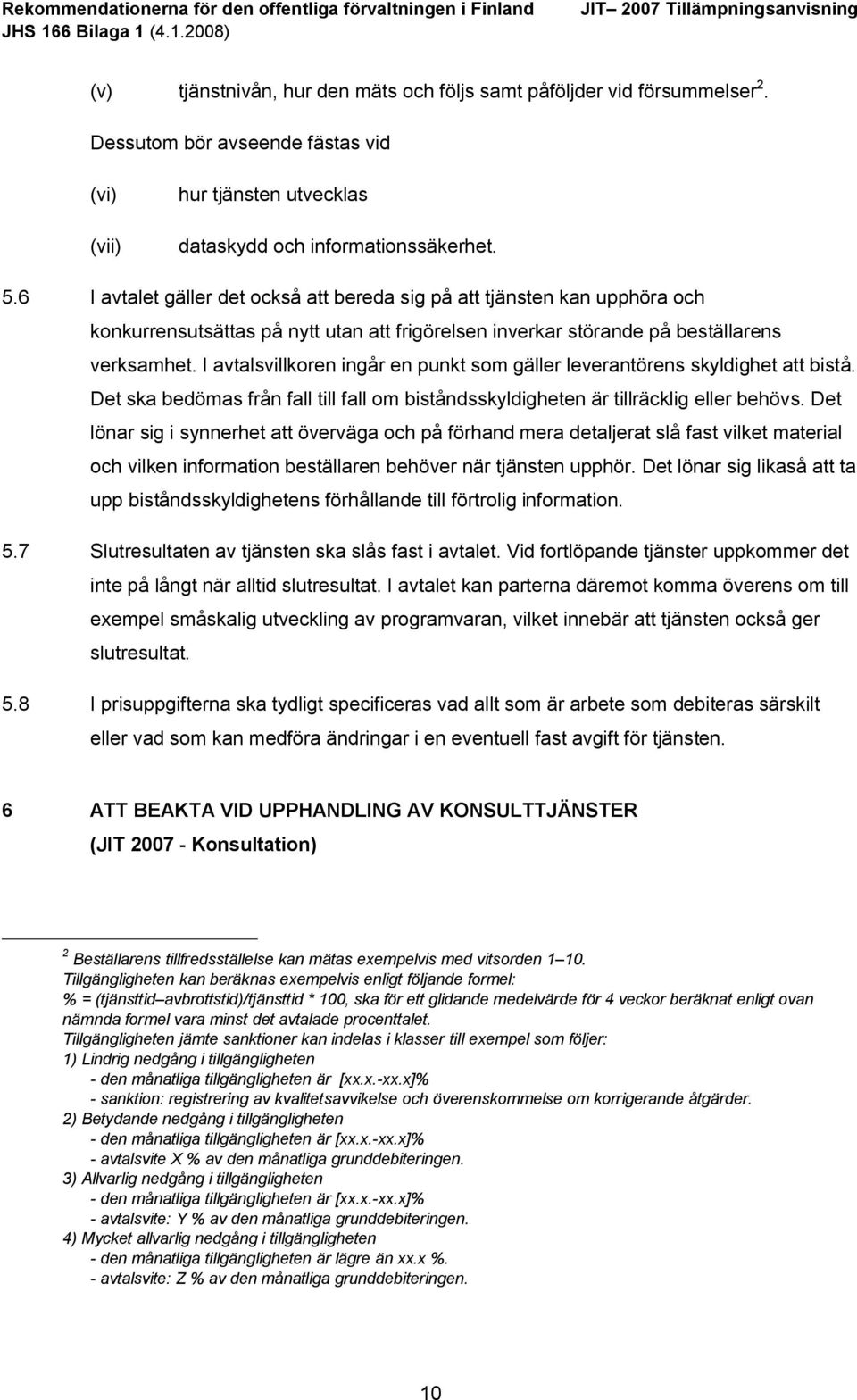 I avtalsvillkoren ingår en punkt som gäller leverantörens skyldighet att bistå. Det ska bedömas från fall till fall om biståndsskyldigheten är tillräcklig eller behövs.