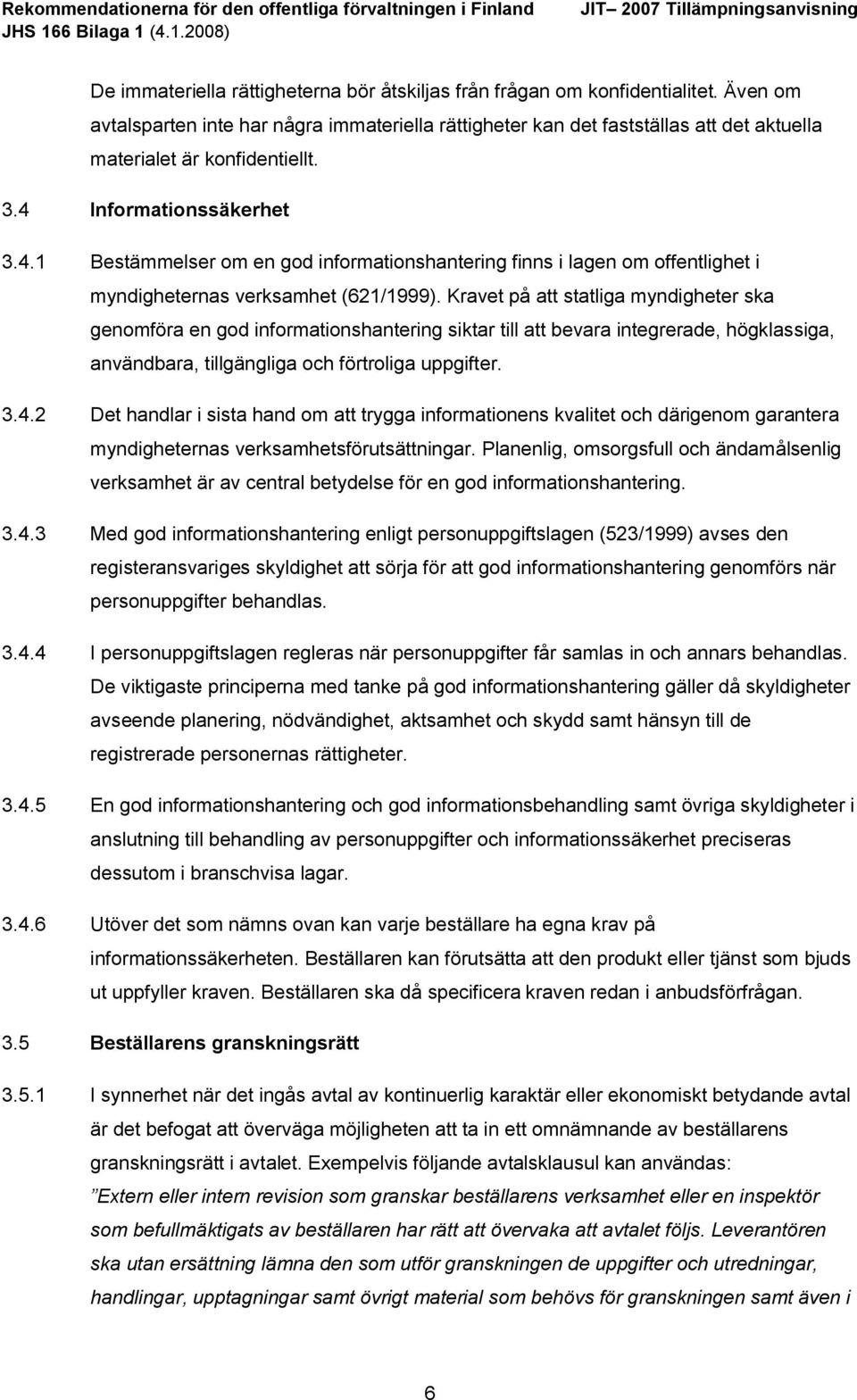 Informationssäkerhet 3.4.1 Bestämmelser om en god informationshantering finns i lagen om offentlighet i myndigheternas verksamhet (621/1999).