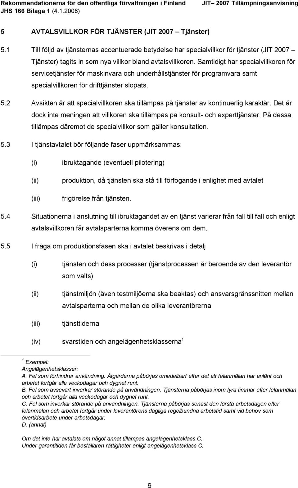 Samtidigt har specialvillkoren för servicetjänster för maskinvara och underhållstjänster för programvara samt specialvillkoren för drifttjänster slopats. 5.