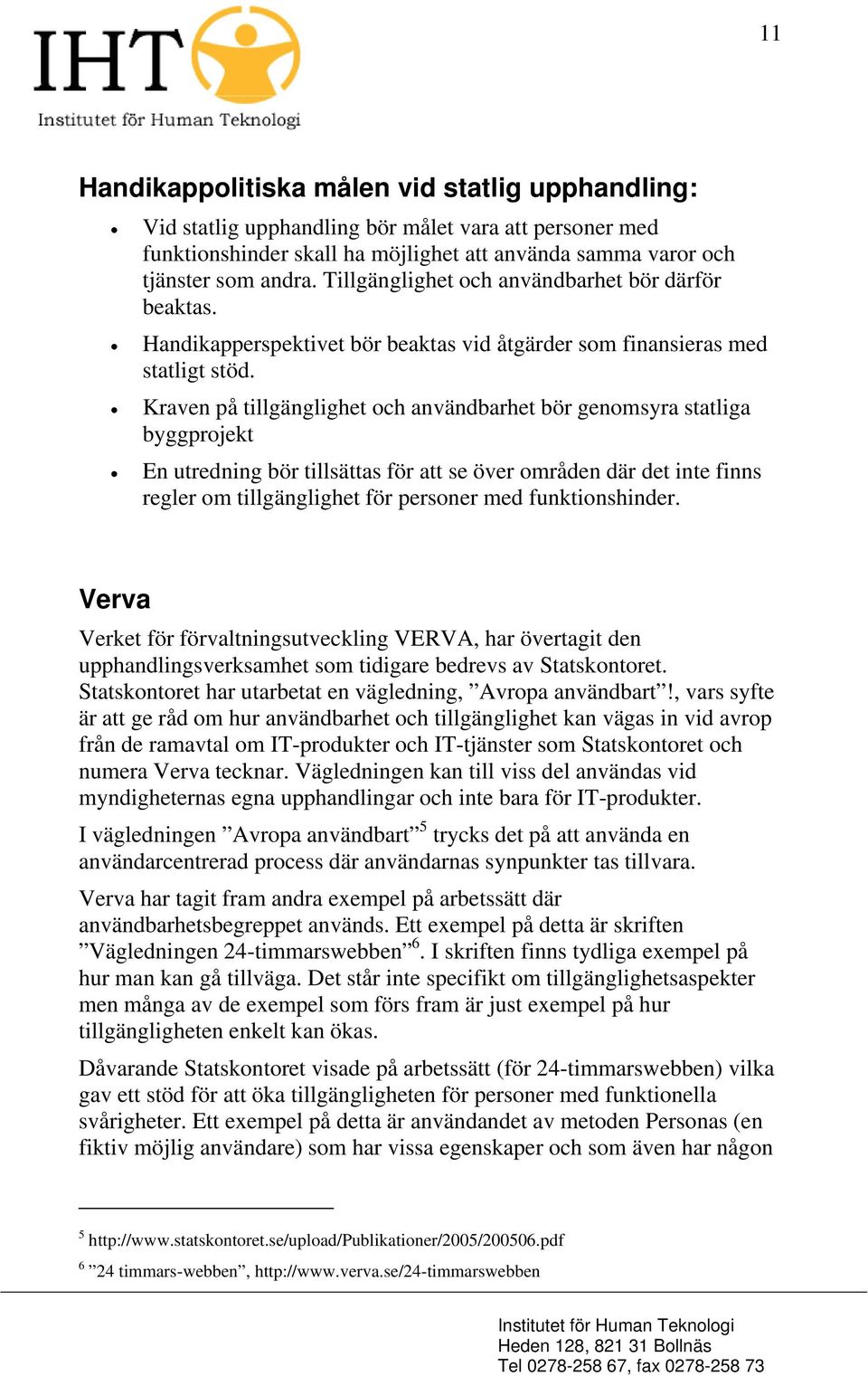 Kraven på tillgänglighet och användbarhet bör genomsyra statliga byggprojekt En utredning bör tillsättas för att se över områden där det inte finns regler om tillgänglighet för personer med