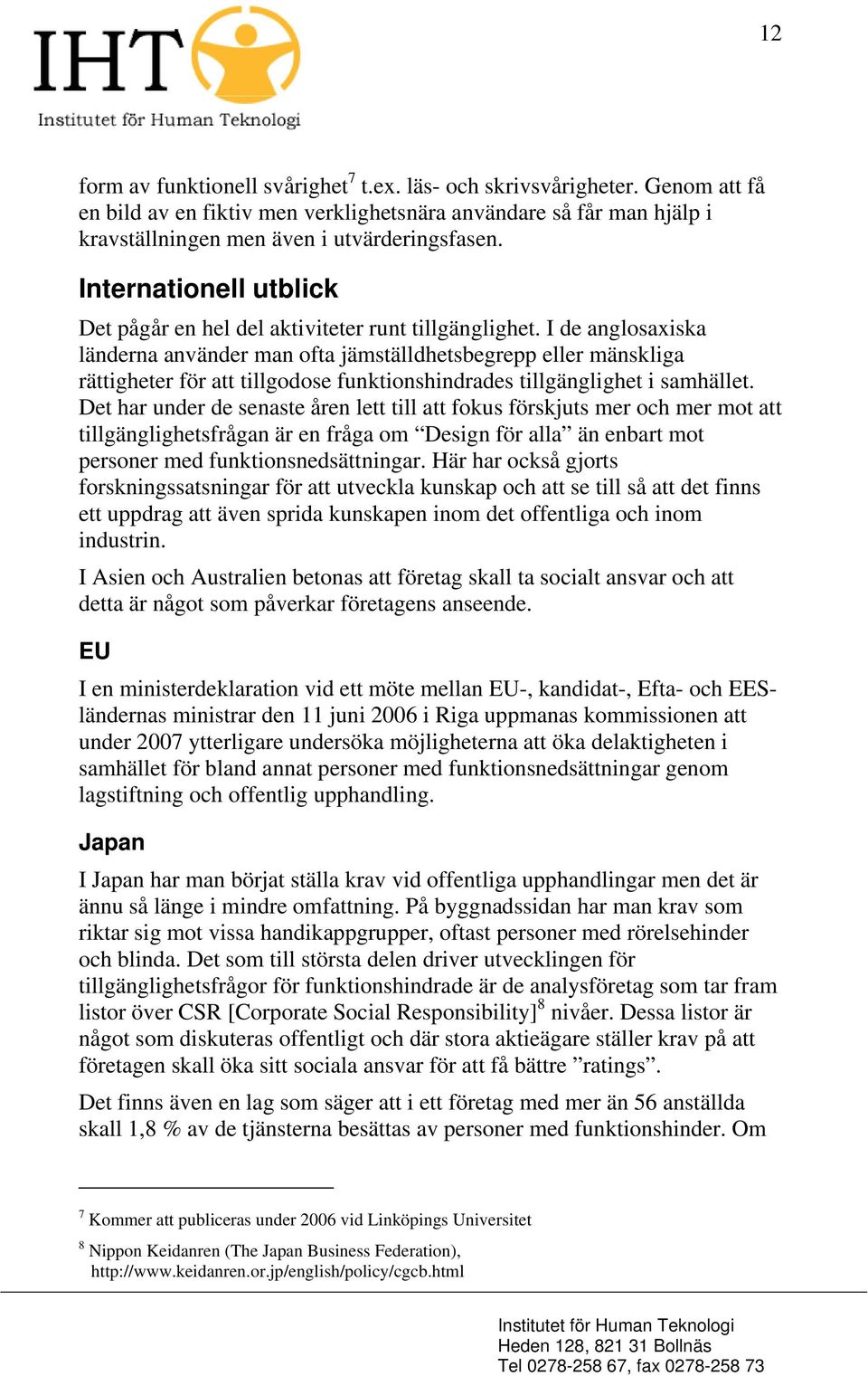 I de anglosaxiska länderna använder man ofta jämställdhetsbegrepp eller mänskliga rättigheter för att tillgodose funktionshindrades tillgänglighet i samhället.