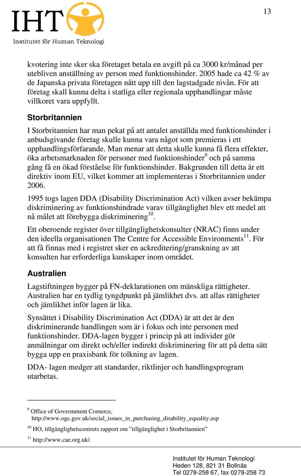 Storbritannien I Storbritannien har man pekat på att antalet anställda med funktionshinder i anbudsgivande företag skulle kunna vara något som premieras i ett upphandlingsförfarande.