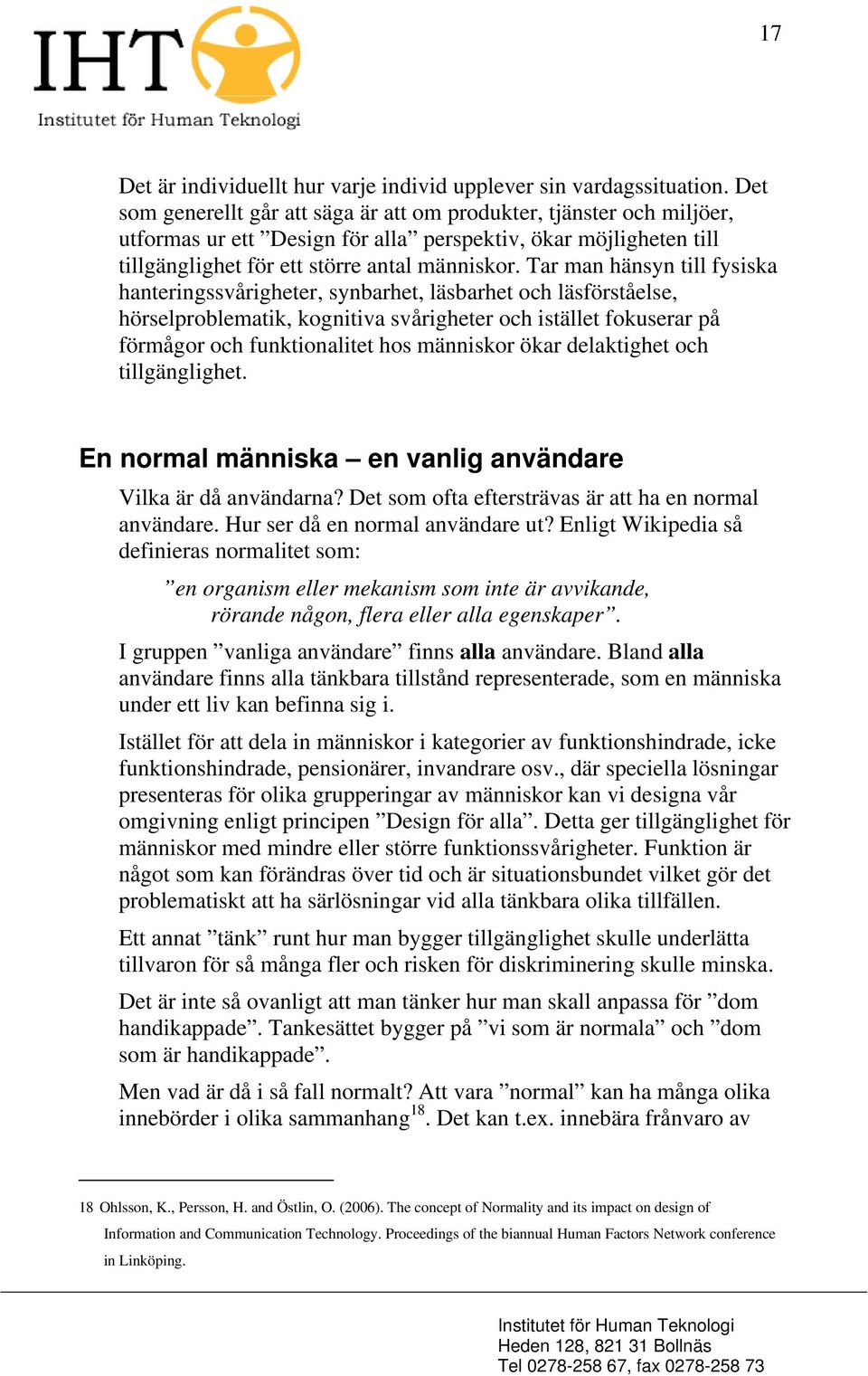 Tar man hänsyn till fysiska hanteringssvårigheter, synbarhet, läsbarhet och läsförståelse, hörselproblematik, kognitiva svårigheter och istället fokuserar på förmågor och funktionalitet hos människor
