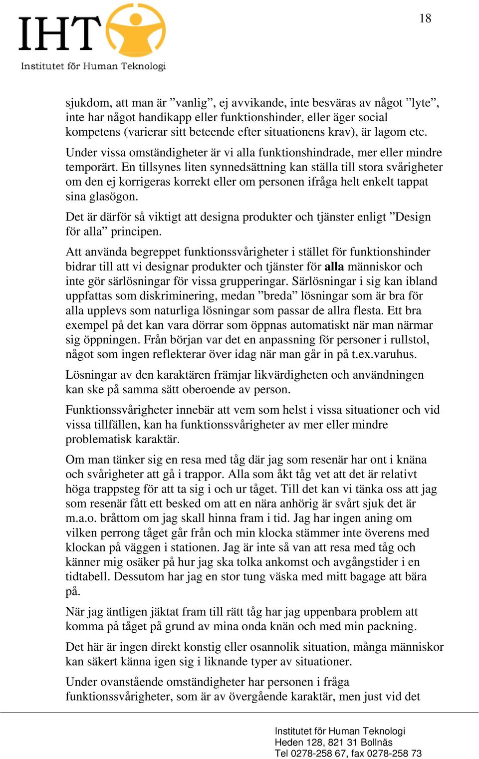 En tillsynes liten synnedsättning kan ställa till stora svårigheter om den ej korrigeras korrekt eller om personen ifråga helt enkelt tappat sina glasögon.