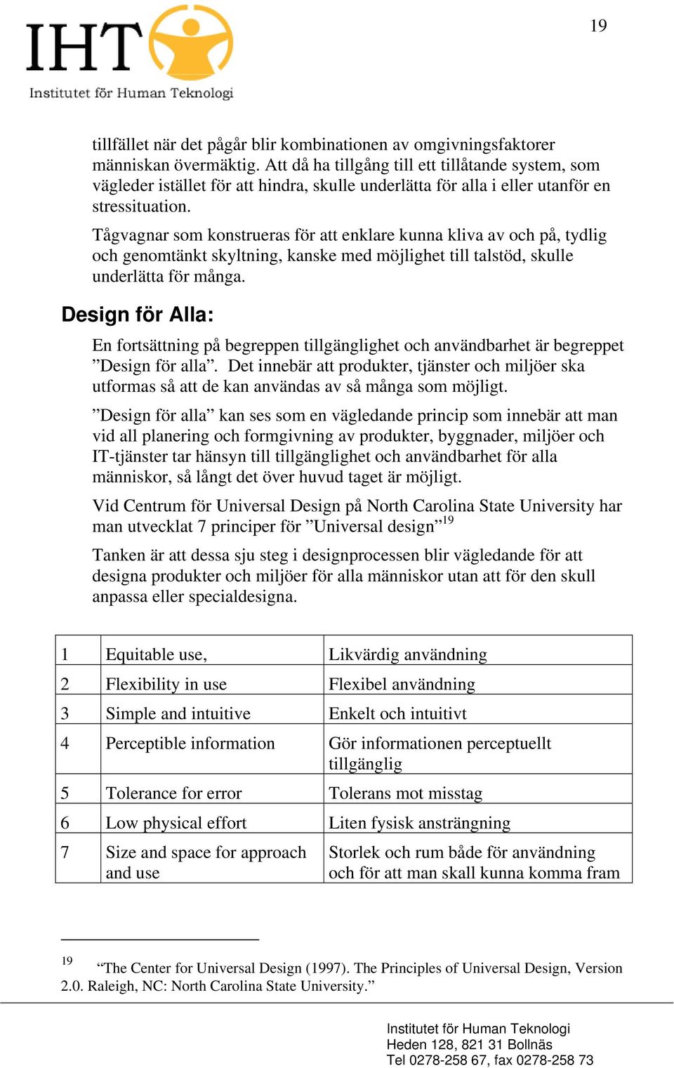 Tågvagnar som konstrueras för att enklare kunna kliva av och på, tydlig och genomtänkt skyltning, kanske med möjlighet till talstöd, skulle underlätta för många.